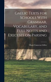 Produktbild: Gaelic Texts for Schools With Grammar, Vocabulary, and Full Notes and Execeses on Parsing