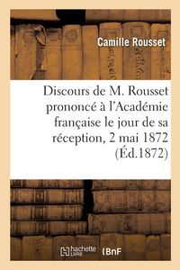 Produktbild: Discours de M. Rousset prononc&eacute; &agrave; l'Acad&eacute;mie fran&ccedil;aise le jour de sa r&eacute;ception, 2 mai 1872