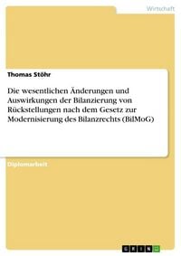 Produktbild: Die wesentlichen &Auml;nderungen und Auswirkungen der Bilanzierung von R&uuml;ckstellungen nach dem Gesetz zur Modernisierung des Bilanzrechts (BilMoG)