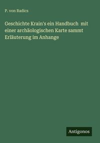 Produktbild: Geschichte Krain's ein Handbuch mit einer arch&auml;ologischen Karte sammt Erl&auml;uterung im Anhange