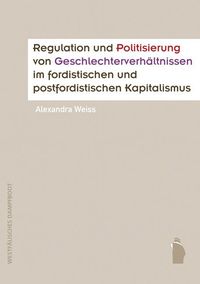 Bild vom Artikel Regulation und Politisierung von Geschlechterverhältnissen im fordistischen und postfordistischen Kapitalismus vom Autor Alexandra Weiss