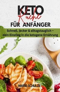 Produktbild: Keto-K&uuml;che f&uuml;r Anf&auml;nger. Schnell, lecker & alltagstauglich - dein Einstieg in die ketogene Ern&auml;hrung: Dein Kochbuch f&uuml;r ein gesundes Abnehmen (ohne Hu