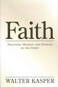 Bild vom Artikel Faith: Practices, Models, and Sources of the Spirit vom Autor Walter Kasper