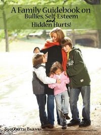 Produktbild: A Family Guidebook on Bullies, Self-Esteem & Hidden Hurts!
