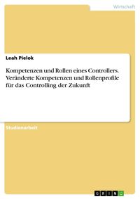Produktbild: Kompetenzen und Rollen eines Controllers. Ver&auml;nderte Kompetenzen und Rollenprofile f&uuml;r das Controlling der Zukunft