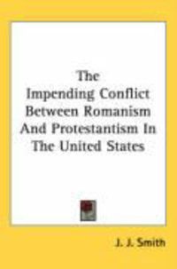 Produktbild: The Impending Conflict Between Romanism and Protestantism in the United States