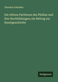 Produktbild: Die Athena Parthenos des Phidias und ihre Nachbildungen; ein Beitrag zur Kunstgeschichte