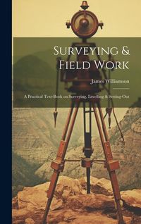 Produktbild: Surveying & Field Work: A Practical Text-book on Surveying, Levelling & Setting-out