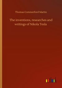 Produktbild: The inventions, researches and writings of Nikola Tesla