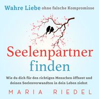 Produktbild: Seelenpartner finden &ndash; Wahre Liebe ohne falsche Kompromisse: Wie du dich f&uuml;r den richtigen Menschen &ouml;ffnest und deinen Seelenverwandten in dein Leben ziehst