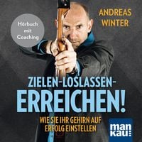 Produktbild: Zielen - loslassen - erreichen! Wie Sie Ihr Gehirn auf Erfolg einstellen