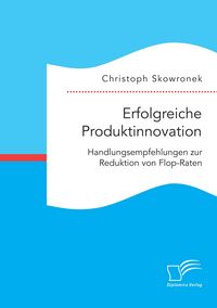 Produktbild: Erfolgreiche Produktinnovation. Handlungsempfehlungen zur Reduktion von Flop-Raten