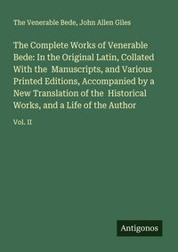 Produktbild: The Complete Works of Venerable Bede: In the Original Latin, Collated With the Manuscripts, and Various Printed Editions, Accompanied by a New Transla