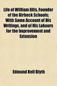 Produktbild: Life of William Ellis, Founder of the Birbeck Schools; With Some Account of His Writings, and of His Labours for the Improvement and Extension