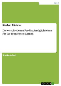 Produktbild: Die verschiedenen Feedbackm&ouml;glichkeiten f&uuml;r das motorische Lernen
