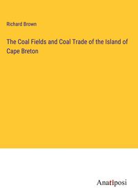 Produktbild: The Coal Fields and Coal Trade of the Island of Cape Breton