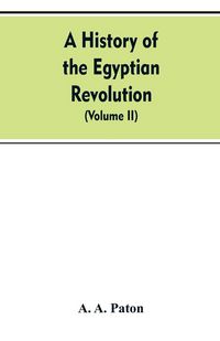 Produktbild: A History of the Egyptian Revolution, from the Period of the Mamelukes to the Death of Mohammed Ali