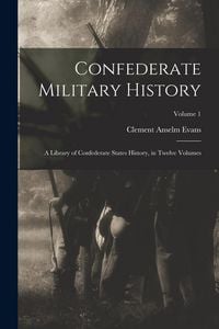Produktbild: Confederate Military History: A Library of Confederate States History, in Twelve Volumes; Volume 1
