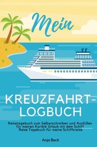 Mein Kreuzfahrt-Logbuch Reisetagebuch zum Selberschreiben und Ausfüllen für meinen Karibik Urlaub mit dem Schiff Reise Tagebuch für meine Schiffsreise