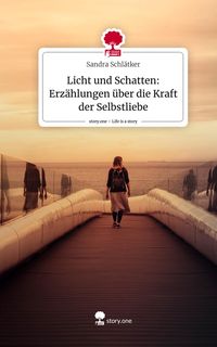 Produktbild: Licht und Schatten: Erz&auml;hlungen &uuml;ber die Kraft der Selbstliebe. Life is a Story - story.one