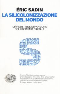 Produktbild: La silicolonizzazione del mondo. L'irresistibile espansione del liberismo digitale