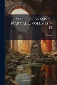 Produktbild: Select Epigrams of Martial ..., Volumes 7-12