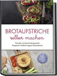 Produktbild: Brotaufstriche selber machen: Schnelle und abwechslungsreiche Rezepte f&uuml;r k&ouml;stli
