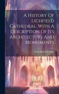 Produktbild: A History Of Lichfield Cathedral. With A Description Of Its Architecture And Monuments