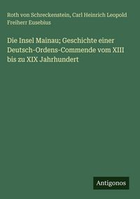 Produktbild: Die Insel Mainau; Geschichte einer Deutsch-Ordens-Commende vom XIII bis zu XIX Jahrhundert