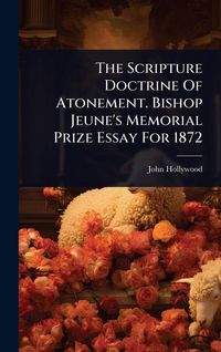 Produktbild: The Scripture Doctrine Of Atonement. Bishop Jeune's Memorial Prize Essay For 1872