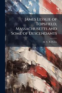 Produktbild: James Lesslie of Topsfield, Massachusetts and Some of Descendants