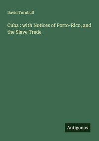 Produktbild: Cuba : with Notices of Porto-Rico, and the Slave Trade
