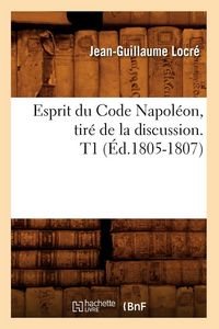 Produktbild: Esprit du Code Napol&eacute;on, tir&eacute; de la discussion. T1 (&Eacute;d.1805-1807)