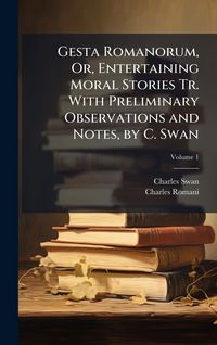 Produktbild: Gesta Romanorum, Or, Entertaining Moral Stories Tr. With Preliminary Observations and Notes, by C. Swan