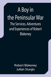 Produktbild: A Boy in the Peninsular War; The Services, Adventures and Experiences of Robert Blakeney