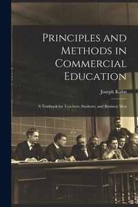 Produktbild: Principles and Methods in Commercial Education: A Textbook for Teachers, Students, and Business Men