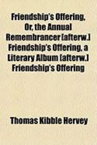 Produktbild: Friendship's Offering, Or, the Annual Remembrancer [Afterw.] Friendship's Offering, a Literary Album [Afterw.] Friendship's Offering