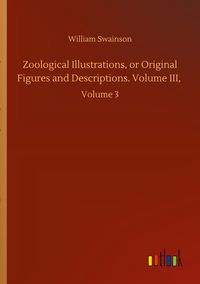 Produktbild: Zoological Illustrations, or Original Figures and Descriptions. Volume III,