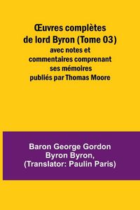 Produktbild: &iquest;uvres compl&egrave;tes de lord Byron (Tome 03); avec notes et commentaires comprenant ses m&eacute;moires publi&eacute;s par Thomas Moore