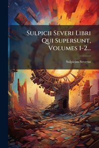 Produktbild: Sulpicii Severi Libri Qui Supersunt, Volumes 1-2...