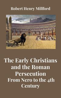 Produktbild: The Early Christians and the Roman Persecution: From Nero to the 4th Century