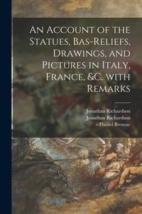 Produktbild: An Account of the Statues, Bas-reliefs, Drawings, and Pictures in Italy, France, &c. With Remarks