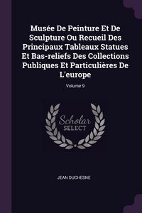 Produktbild: Mus&eacute;e De Peinture Et De Sculpture Ou Recueil Des Principaux Tableaux Statues Et Bas-reliefs Des Collections Publiques Et Particuli&egrave;res De L'europe; Vo