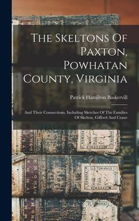 Produktbild: The Skeltons Of Paxton, Powhatan County, Virginia: And Their Connections, Including Sketches Of The Families Of Skelton, Gifford And Crane