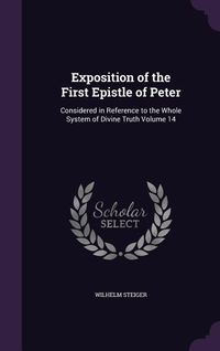 Produktbild: Exposition of the First Epistle of Peter: Considered in Reference to the Whole System of Divine Truth Volume 14