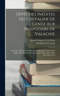 Produktbild: D&eacute;p&ecirc;ches In&eacute;dites Du Chevalier De Gentz Aux Hospodars De Valachie: D&eacute;p&ecirc;ches Adress&eacute;es Au Prince Ianko Karadja F&eacute;vrier 1813-Juillet 1818, Et Au Prince