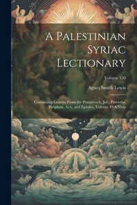 Produktbild: A Palestinian Syriac Lectionary: Containing Lessons From the Pentateuch, Job, Proverbs, Prophets, Acts, and Epistles, Volume 49; Volume 150
