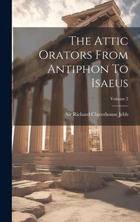 Produktbild: The Attic Orators From Antiphon To Isaeus; Volume 2