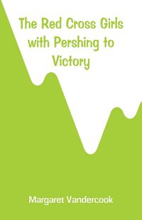 Produktbild: The Red Cross Girls with Pershing to Victory
