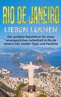 Produktbild: Rio de Janeiro lieben lernen: Der perfekte Reisef&uuml;hrer f&uuml;r einen unvergesslichen Aufenthalt in Rio de Janeiro inkl. Insider-Tipps und Packliste